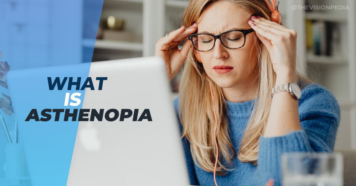 What Is Asthenopia? Causes, Symptoms, Diagnosis And Management.